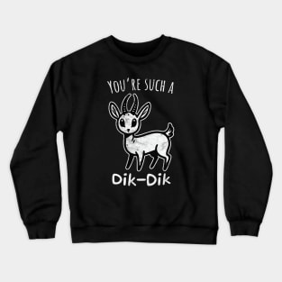 You're Such a Dik-Dik Crewneck Sweatshirt